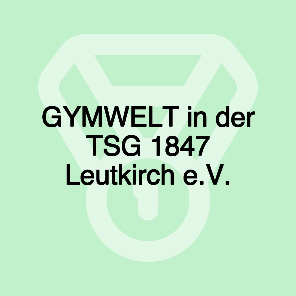 GYMWELT in der TSG 1847 Leutkirch e.V.