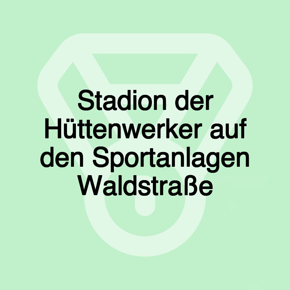 Stadion der Hüttenwerker auf den Sportanlagen Waldstraße