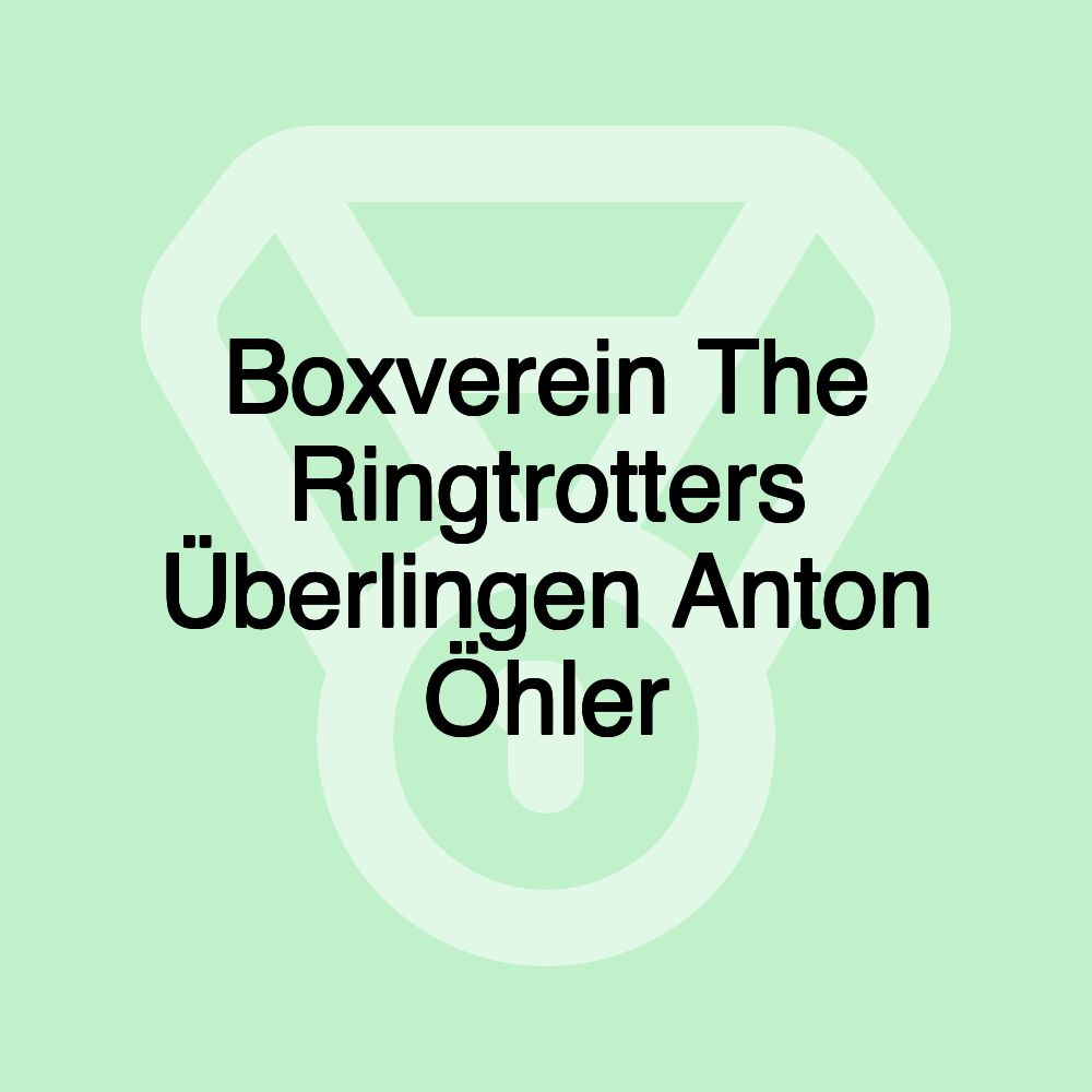 Boxverein The Ringtrotters Überlingen Anton Öhler