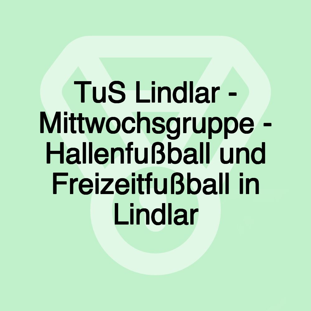 TuS Lindlar - Mittwochsgruppe - Hallenfußball und Freizeitfußball in Lindlar