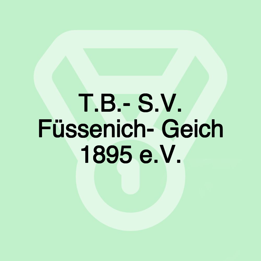 T.B.- S.V. Füssenich- Geich 1895 e.V.