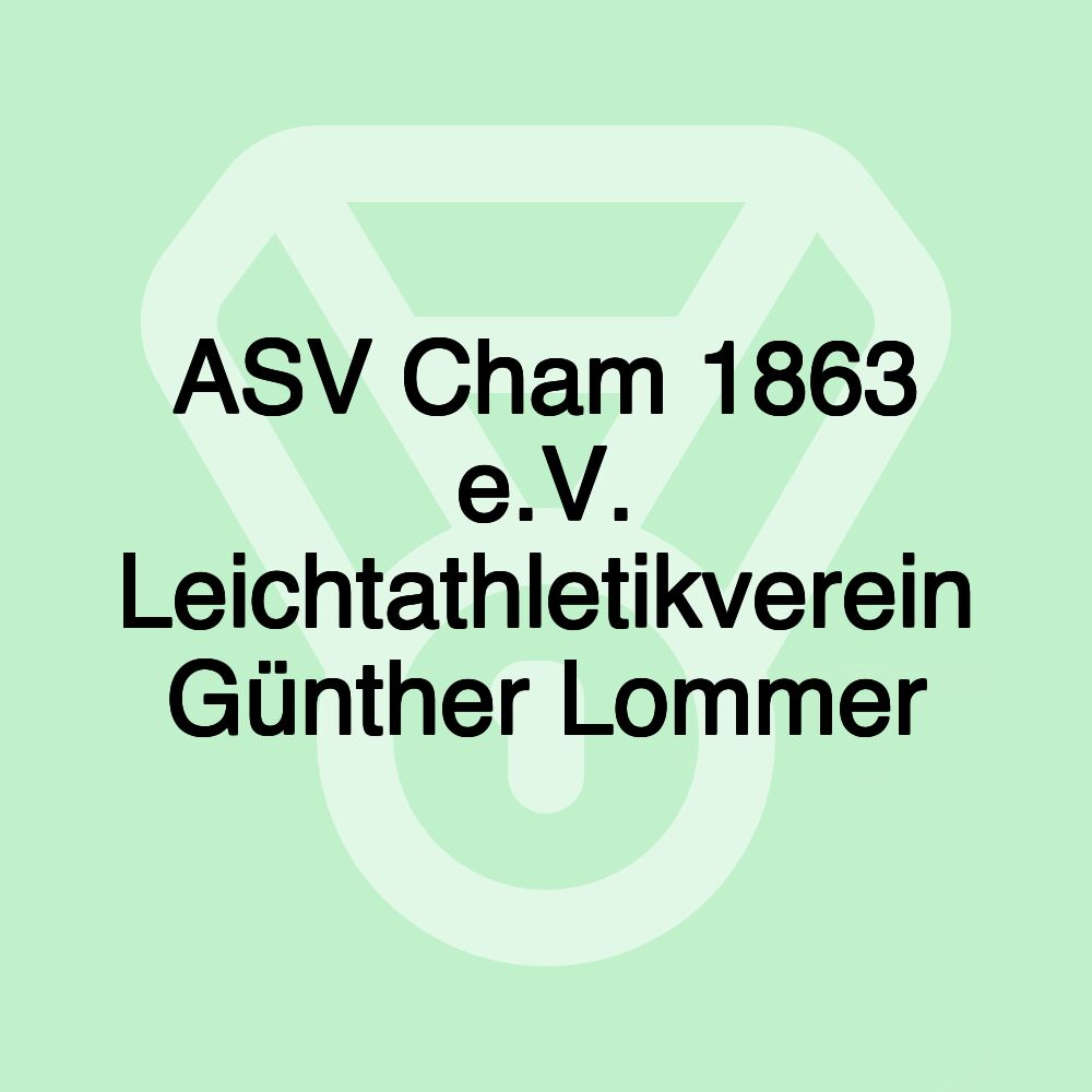 ASV Cham 1863 e.V. Leichtathletikverein Günther Lommer