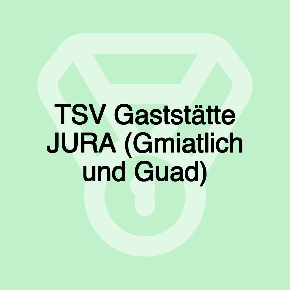 TSV Gaststätte JURA (Gmiatlich und Guad)