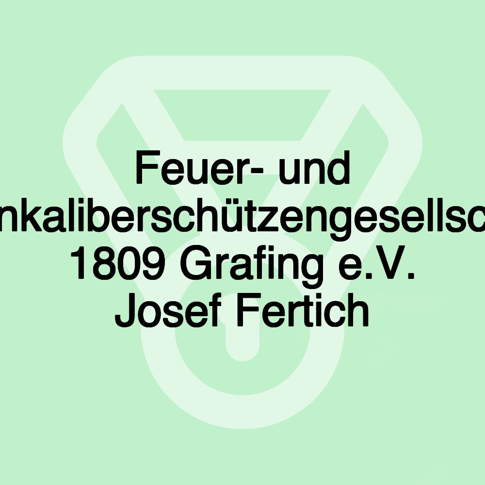 Feuer- und Kleinkaliberschützengesellschaft 1809 Grafing e.V. Josef Fertich