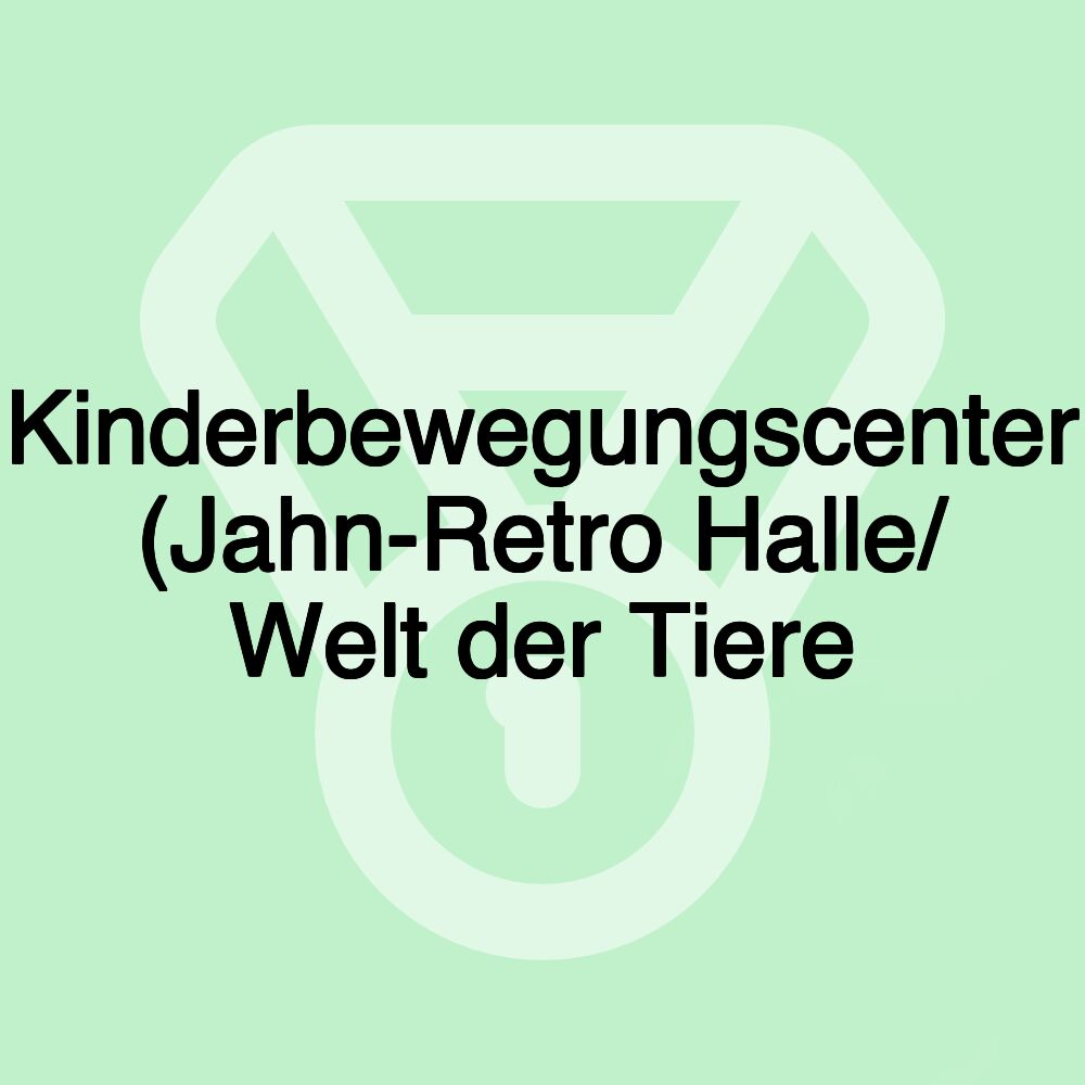 Kinderbewegungscenter (Jahn-Retro Halle/ Welt der Tiere