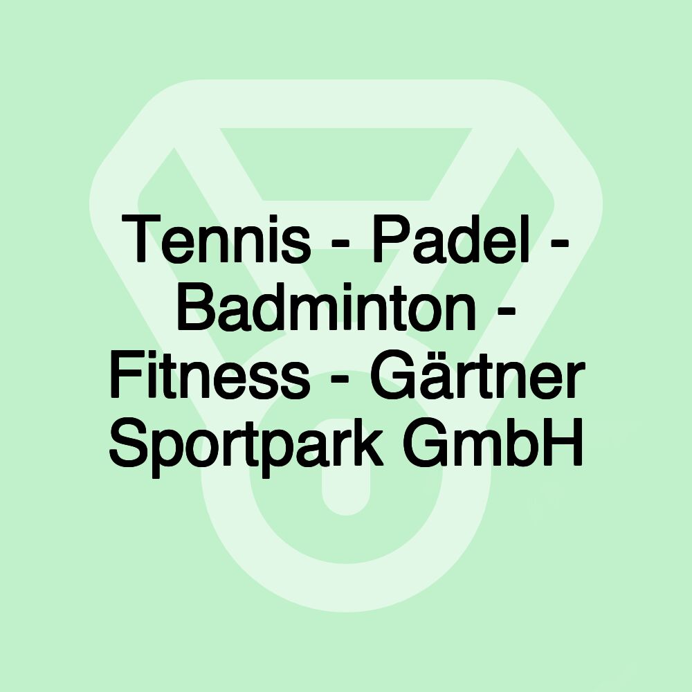 Tennis - Padel - Badminton - Fitness - Gärtner Sportpark GmbH