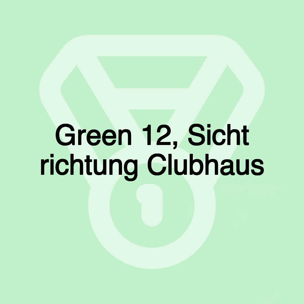 Green 12, Sicht richtung Clubhaus