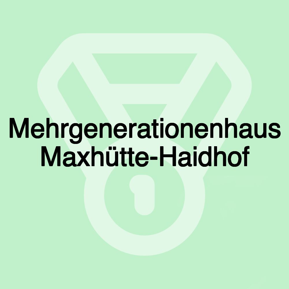 Mehrgenerationenhaus Maxhütte-Haidhof