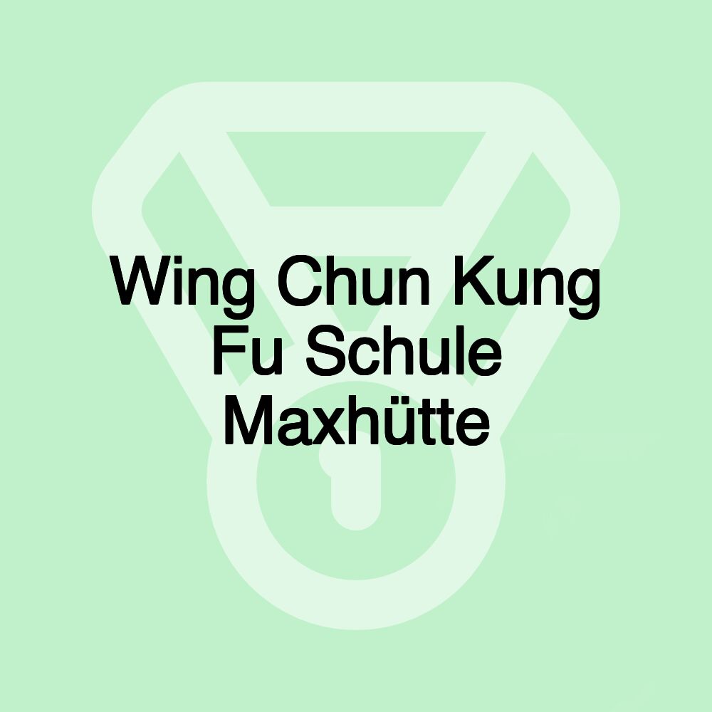 Wing Chun Kung Fu Schule Maxhütte