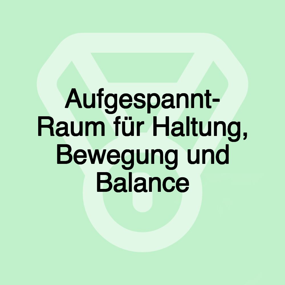 Aufgespannt- Raum für Haltung, Bewegung und Balance