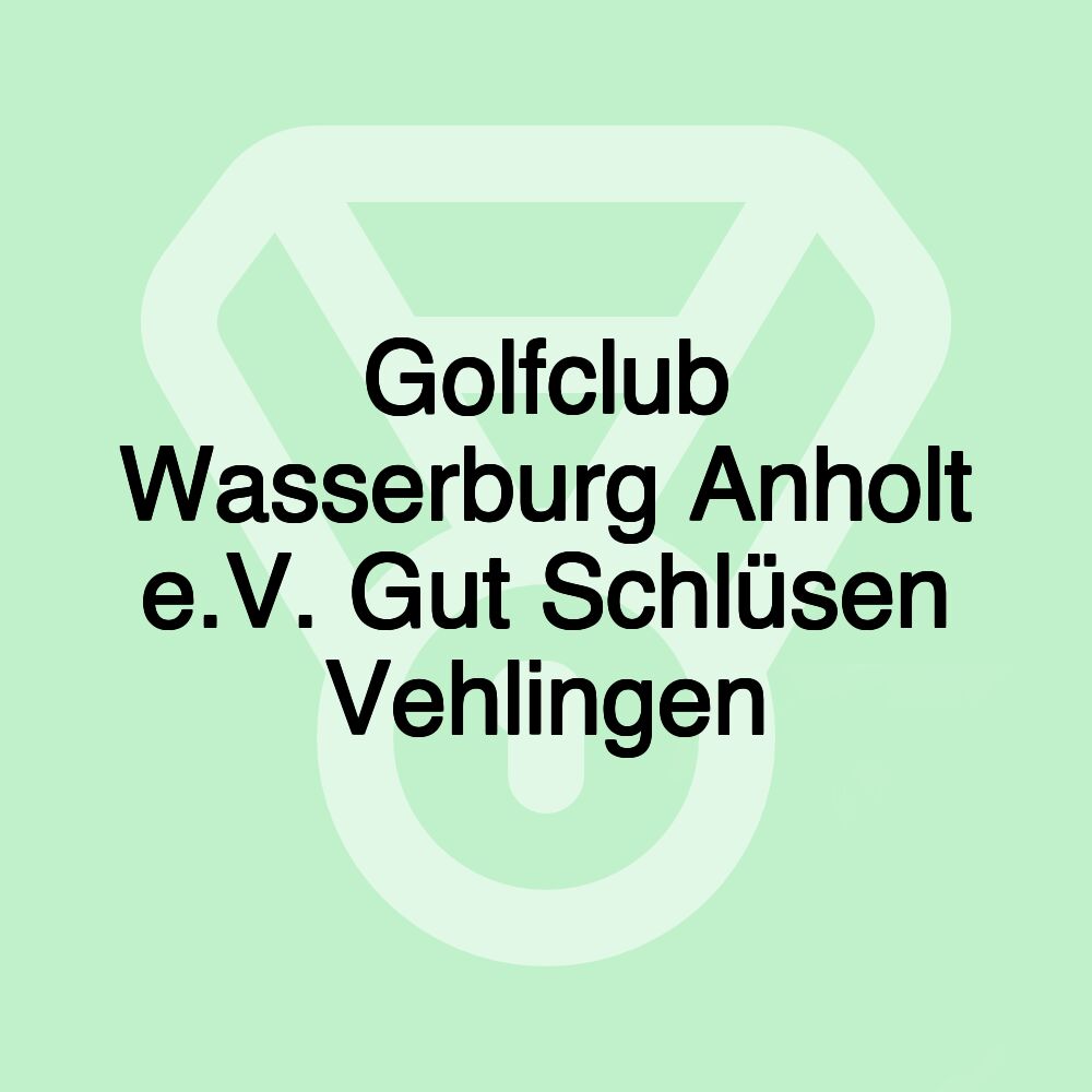 Golfclub Wasserburg Anholt e.V. Gut Schlüsen Vehlingen