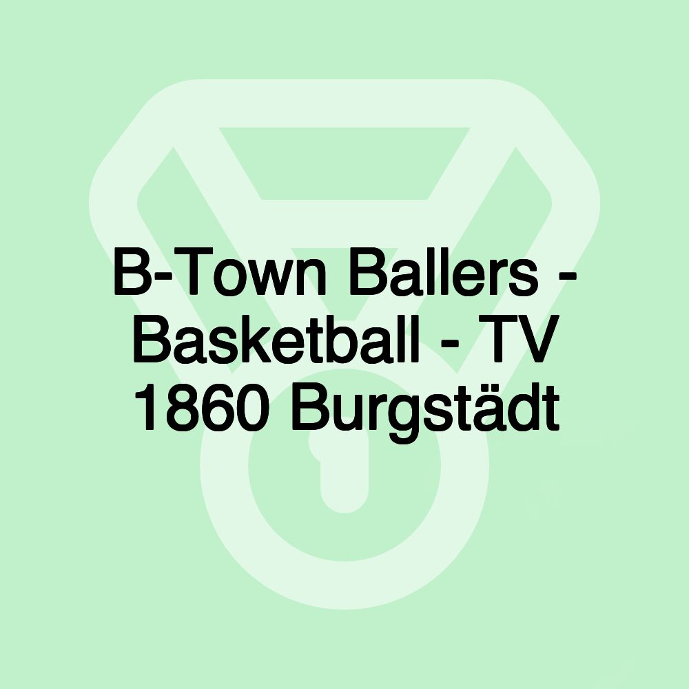 B-Town Ballers - Basketball - TV 1860 Burgstädt