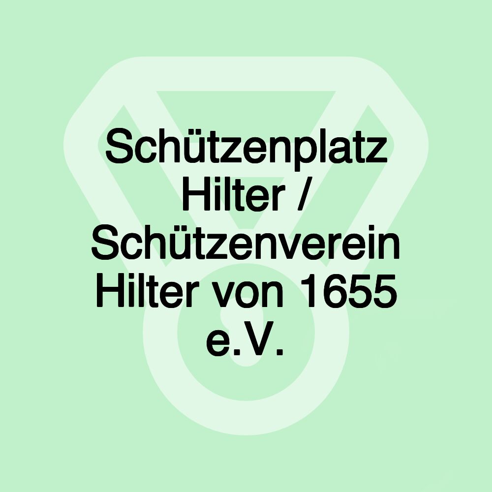 Schützenplatz Hilter / Schützenverein Hilter von 1655 e.V.