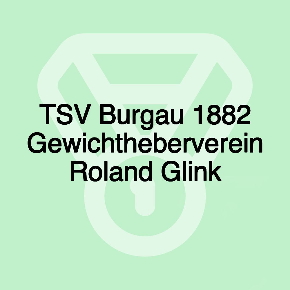 TSV Burgau 1882 Gewichtheberverein Roland Glink