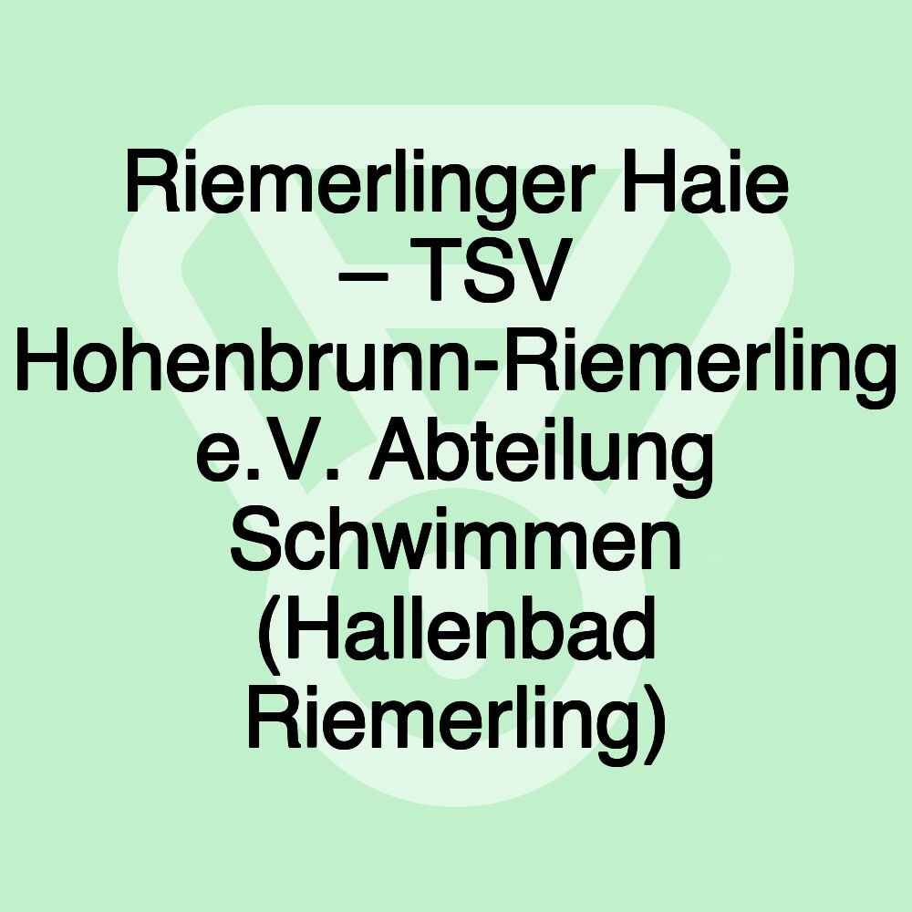 Riemerlinger Haie – TSV Hohenbrunn-Riemerling e.V. Abteilung Schwimmen (Hallenbad Riemerling)