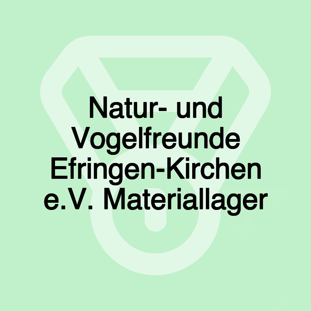 Natur- und Vogelfreunde Efringen-Kirchen e.V. Materiallager