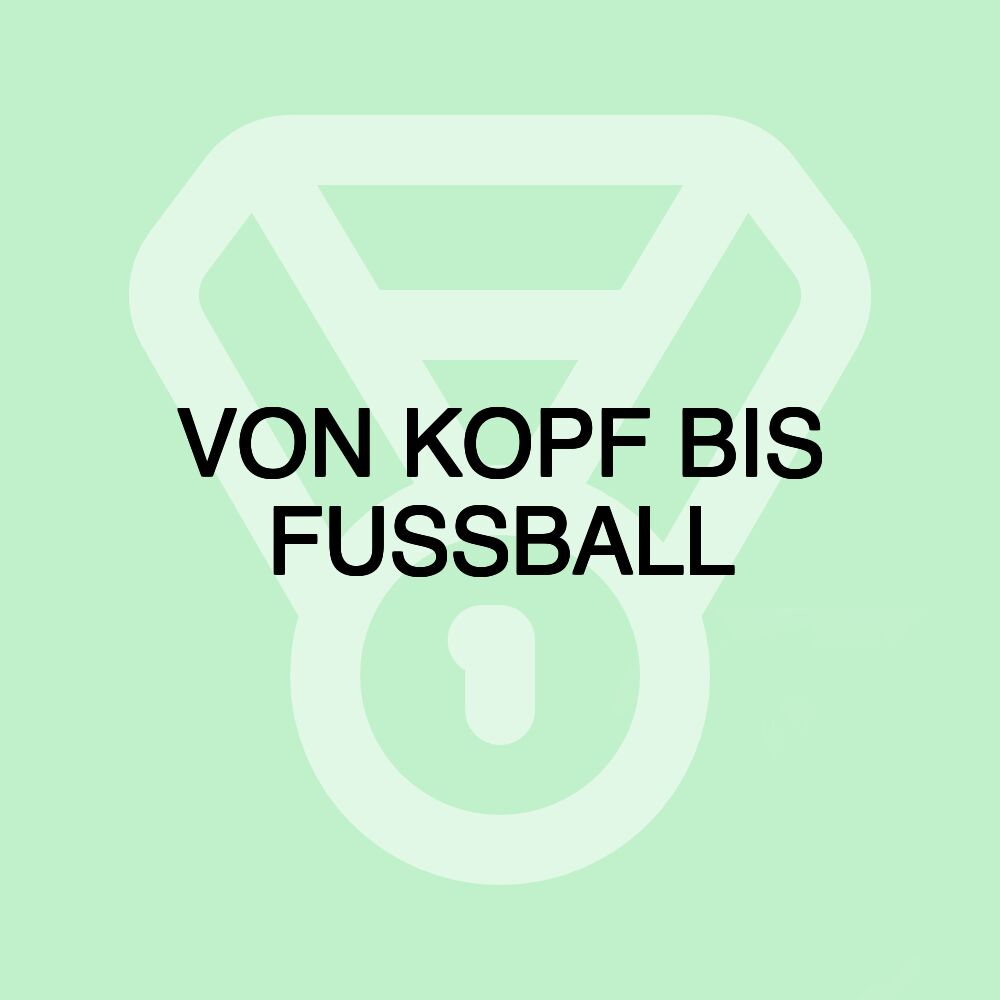 VON KOPF BIS FUSSBALL