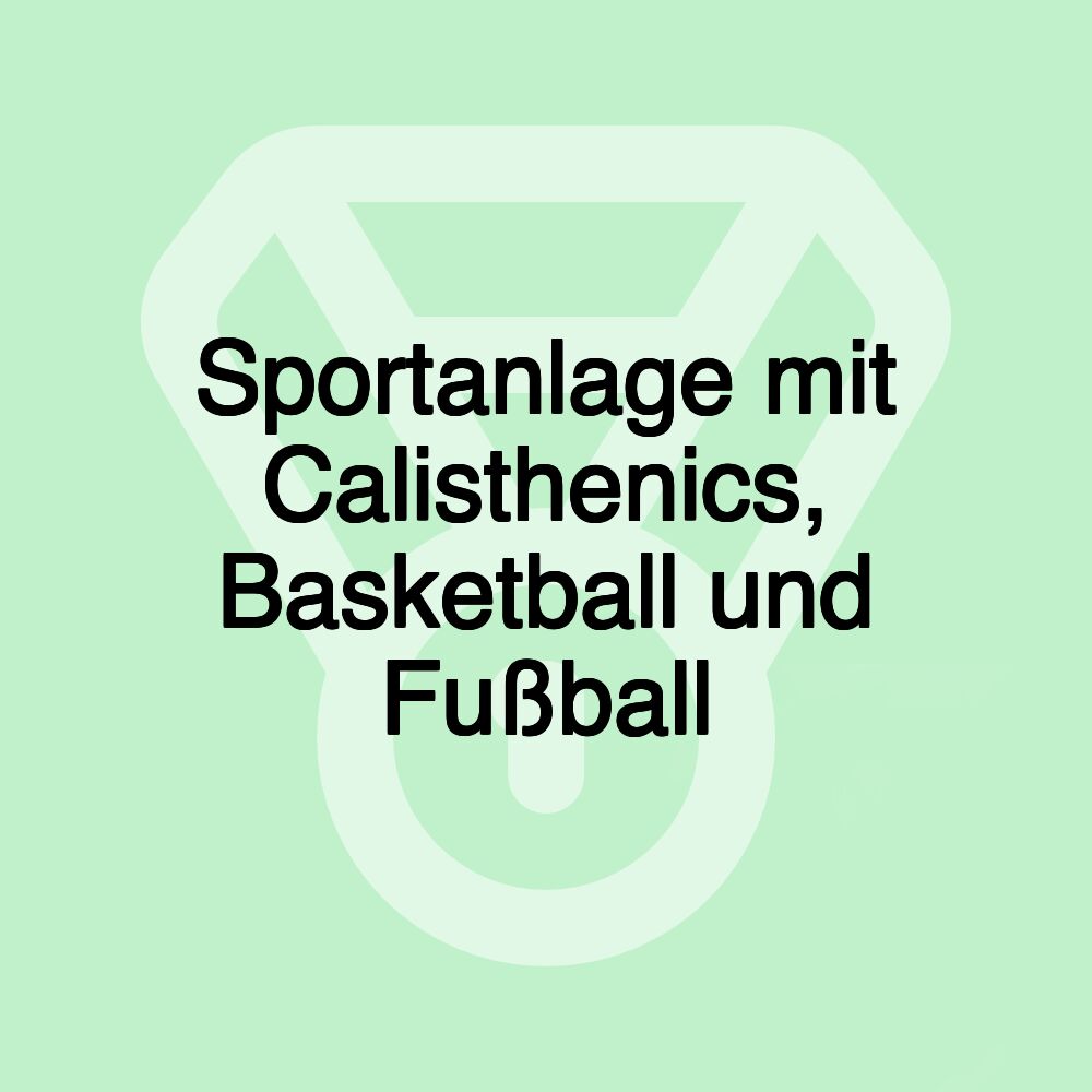 Sportanlage mit Calisthenics, Basketball und Fußball