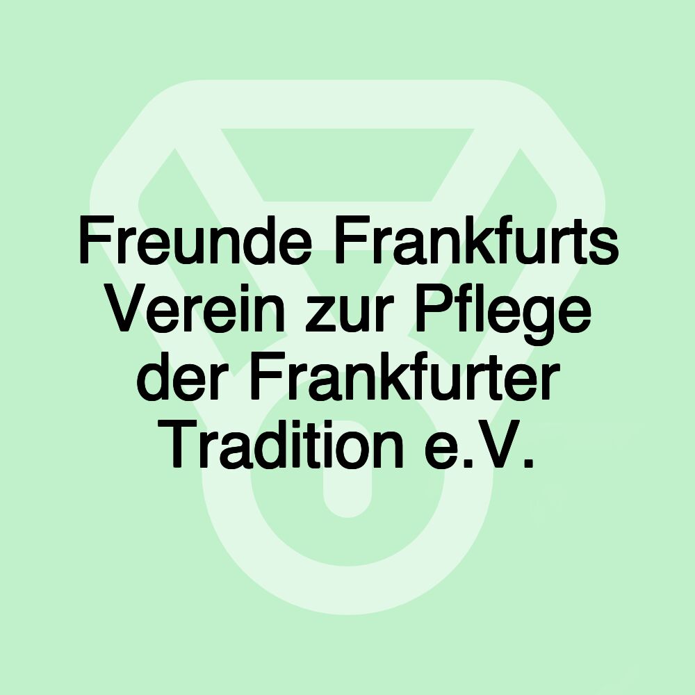 Freunde Frankfurts Verein zur Pflege der Frankfurter Tradition e.V.