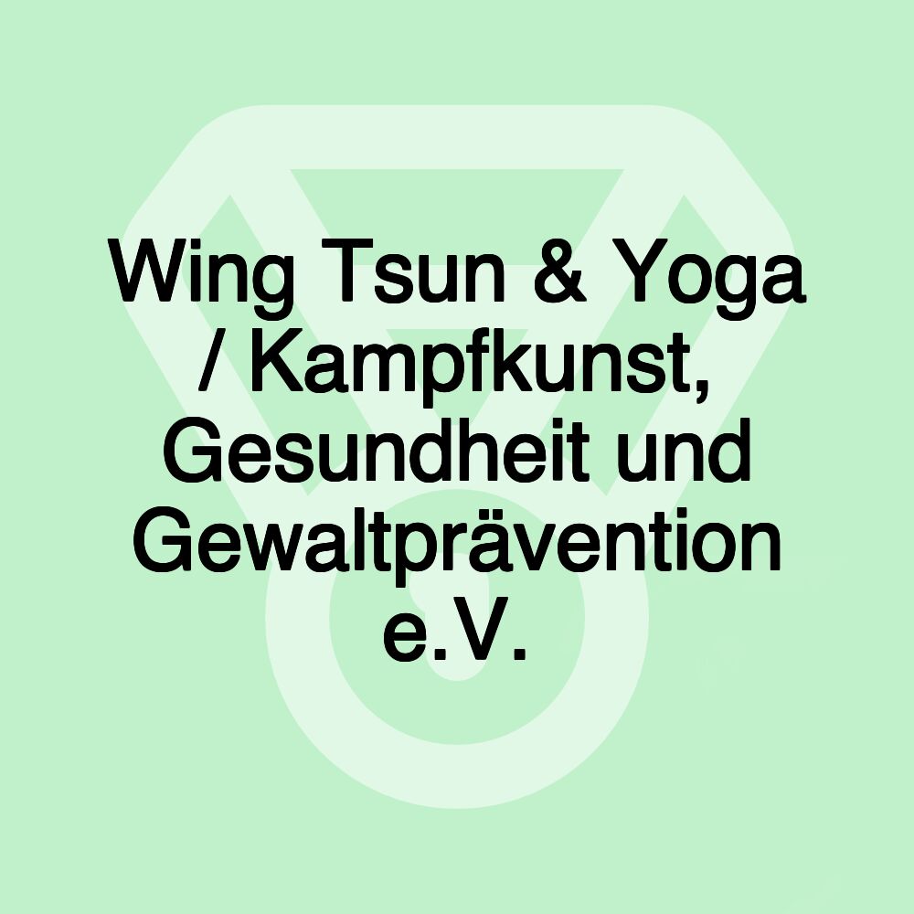 Wing Tsun & Yoga / Kampfkunst, Gesundheit und Gewaltprävention e.V.
